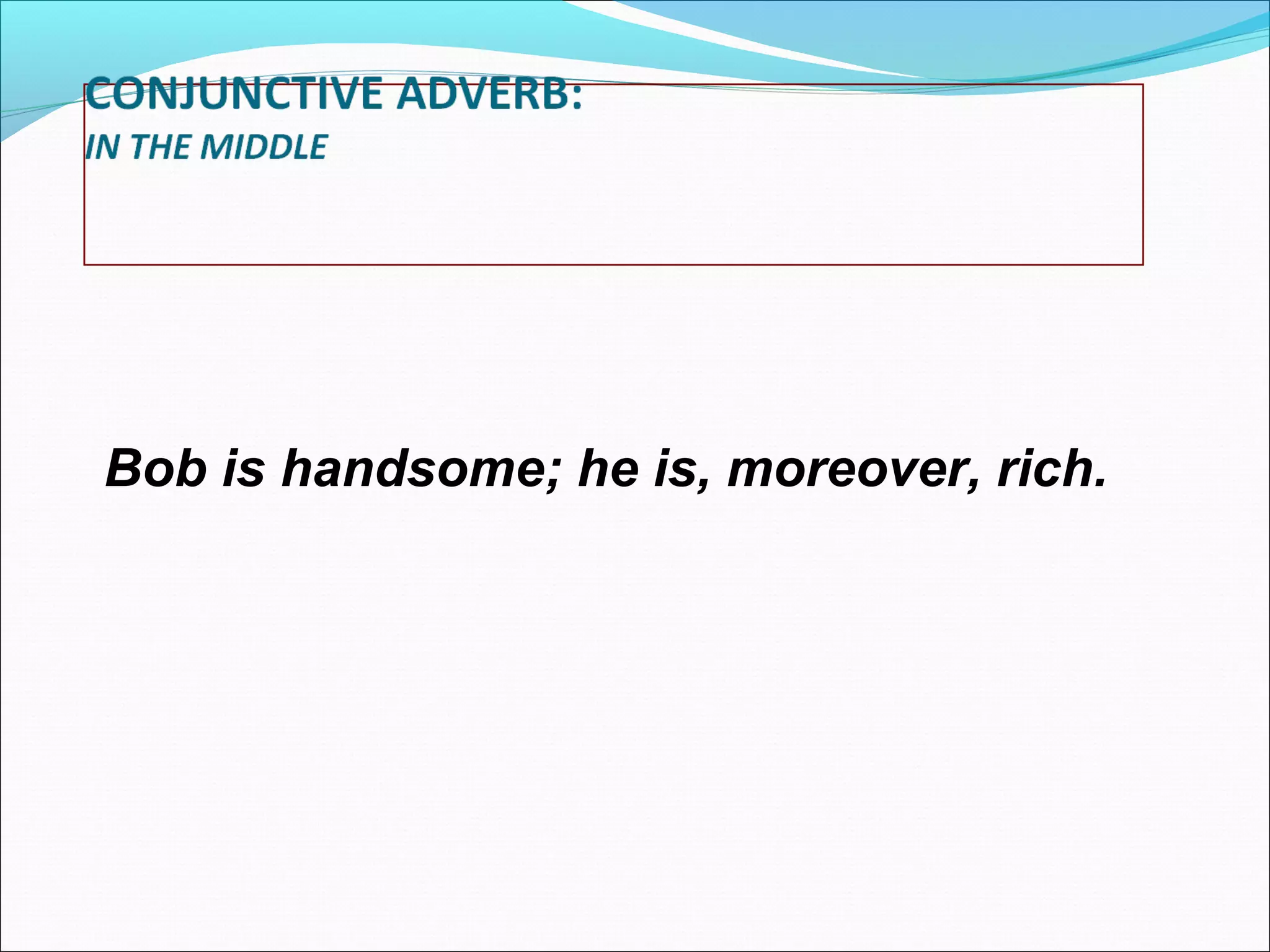 Bob is handsome; he is, moreover, rich.

 