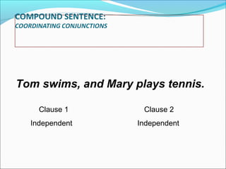 Tom swims, and Mary plays tennis.
Clause 1
Independent

Clause 2
Independent

 