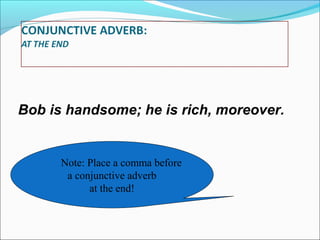 Bob is handsome; he is rich, moreover.

Note: Place a comma before
a conjunctive adverb
at the end!

 