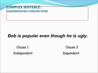 Bob is popular even though he is ugly.
Clause 1

Clause 2

Independent

Dependent

 