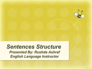 Sentences Structure
Presented By: Rushda Ashraf
English Language Instructor
 