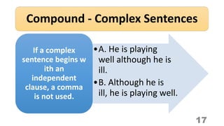 Compound - Complex Sentences
17
•A. He is playing
well although he is
ill.
•B. Although he is
ill, he is playing well.
If ...
