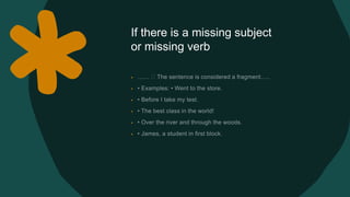 If there is a missing subject
or missing verb
•
•
•
•
•
•
 