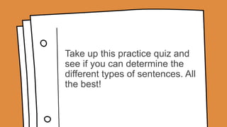 Take up this practice quiz and
see if you can determine the
different types of sentences. All
the best!
 