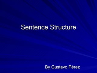 Sentence Structure




       By Gustavo Pérez
 