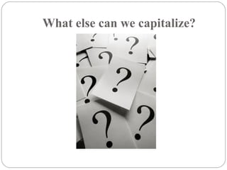 What else can we capitalize?
 