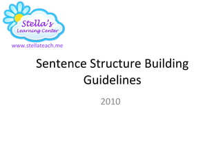 Sentence Structure Building Guidelines 2010 www.stellateach.me 