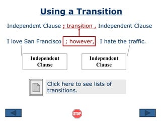 Using a Transition Independent Clause   ;  transition ,   Independent Clause I love San Francisco   ; however,   I hate the traffic. Independent Clause Independent Clause Click here to see lists of transitions. 