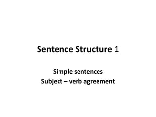 Sentence Structure 1 Simple sentences Subject – verb agreement 