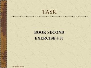TASK

BOOK SECOND
EXERCISE # 37

02/18/14 15:46

 