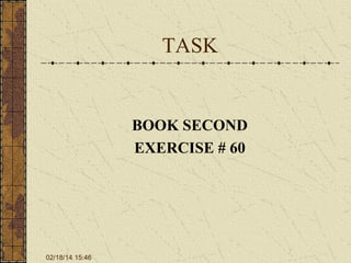 TASK

BOOK SECOND
EXERCISE # 60

02/18/14 15:46

 