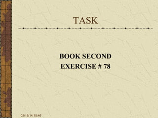TASK

BOOK SECOND
EXERCISE # 78

02/18/14 15:46

 