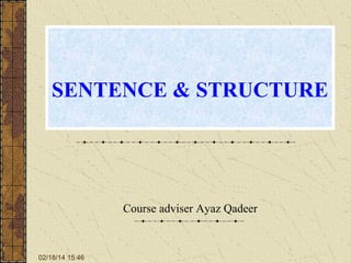 SENTENCE & STRUCTURE

Course adviser Ayaz Qadeer

02/18/14 15:46

 
