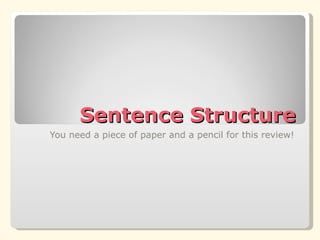 Sentence Structure You need a piece of paper and a pencil for this review! 