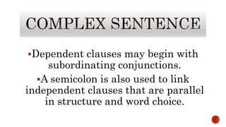 Dependent clauses may begin with
subordinating conjunctions.
A semicolon is also used to link
independent clauses that are parallel
in structure and word choice.
 