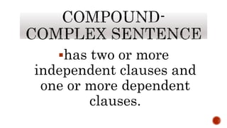 has two or more
independent clauses and
one or more dependent
clauses.
 