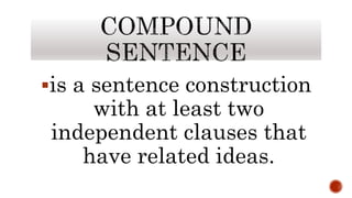 is a sentence construction
with at least two
independent clauses that
have related ideas.
 