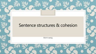 Sentence structures & cohesion
Dorin wang
 