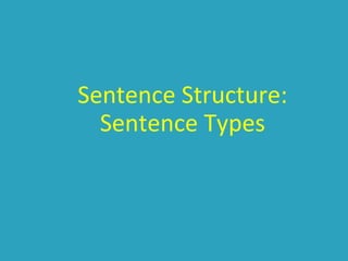Sentence Structure:
Sentence Types
 