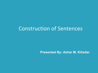 Construction of Sentences
Presented By: Azhar M. Killedar
 