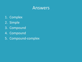 Answers
1. Complex
2. Simple
3. Compound
4. Compound
5. Compound-complex
 