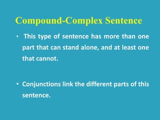 • This type of sentence has more than one
part that can stand alone, and at least one
that cannot.
• Conjunctions link the different parts of this
sentence.
Compound-Complex Sentence
 