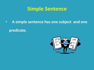 Simple Sentence
• A simple sentence has one subject and one
predicate.
 