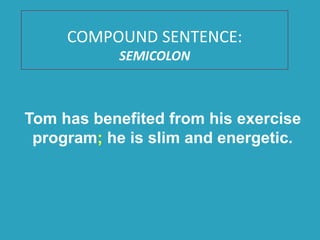 COMPOUND SENTENCE:
SEMICOLON
Tom has benefited from his exercise
program; he is slim and energetic.
 