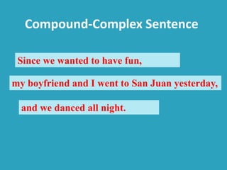 Compound-Complex Sentence
Since we wanted to have fun,
my boyfriend and I went to San Juan yesterday,
and we danced all night.
 