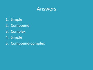 Answers
1. Simple
2. Compound
3. Complex
4. Simple
5. Compound-complex
 