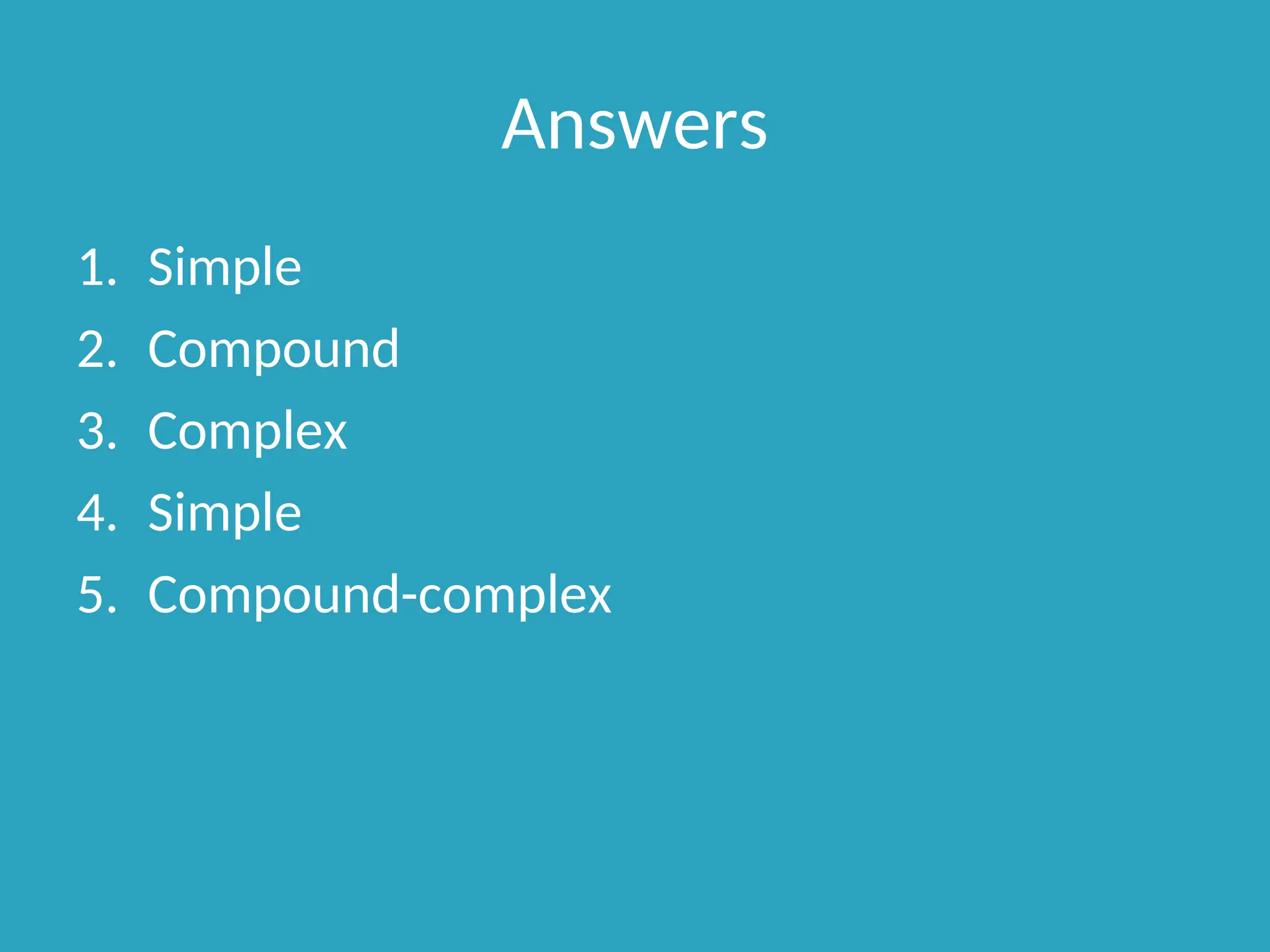 Answers
1. Simple
2. Compound
3. Complex
4. Simple
5. Compound-complex
 