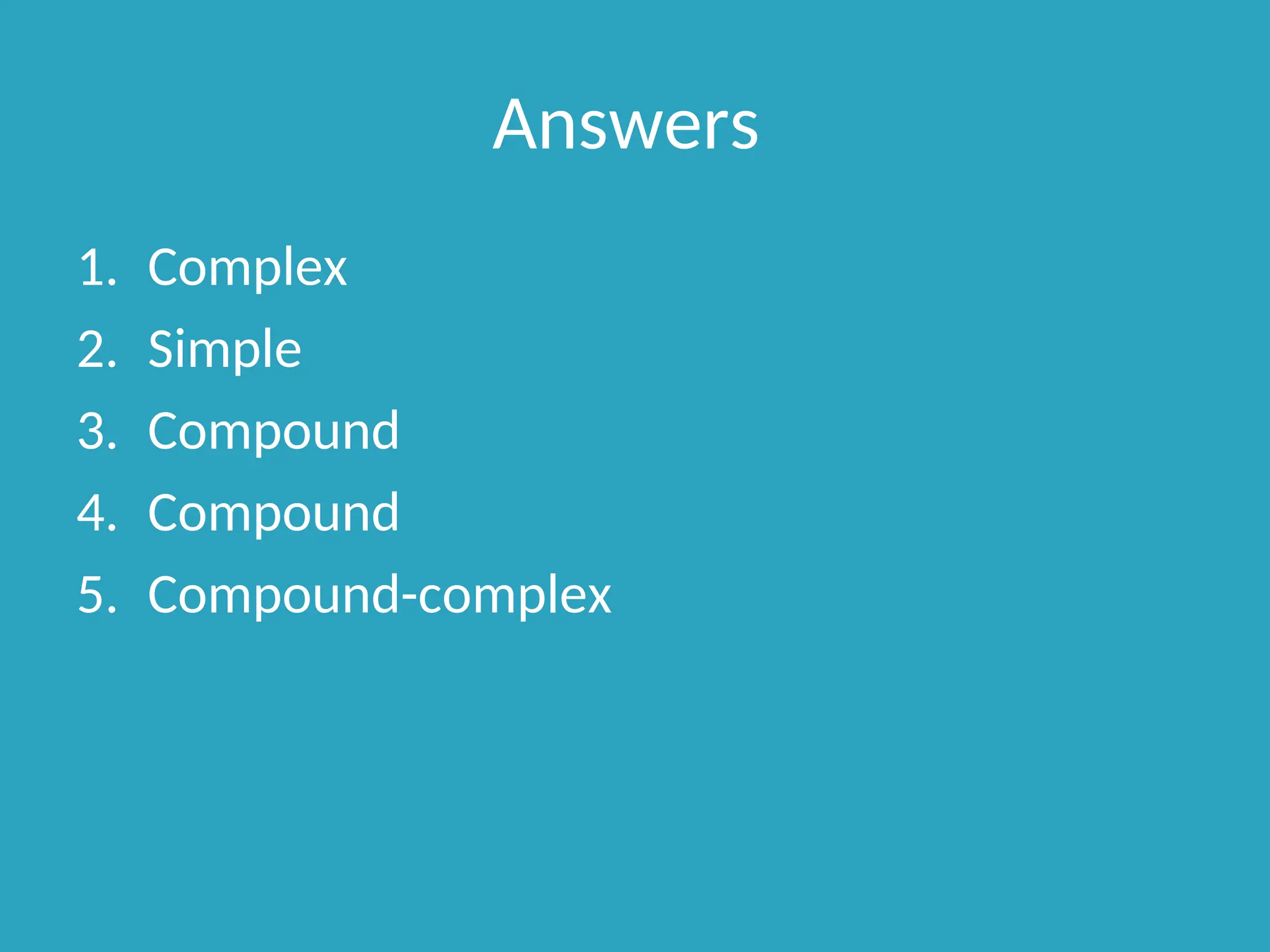 Answers
1. Complex
2. Simple
3. Compound
4. Compound
5. Compound-complex
 
