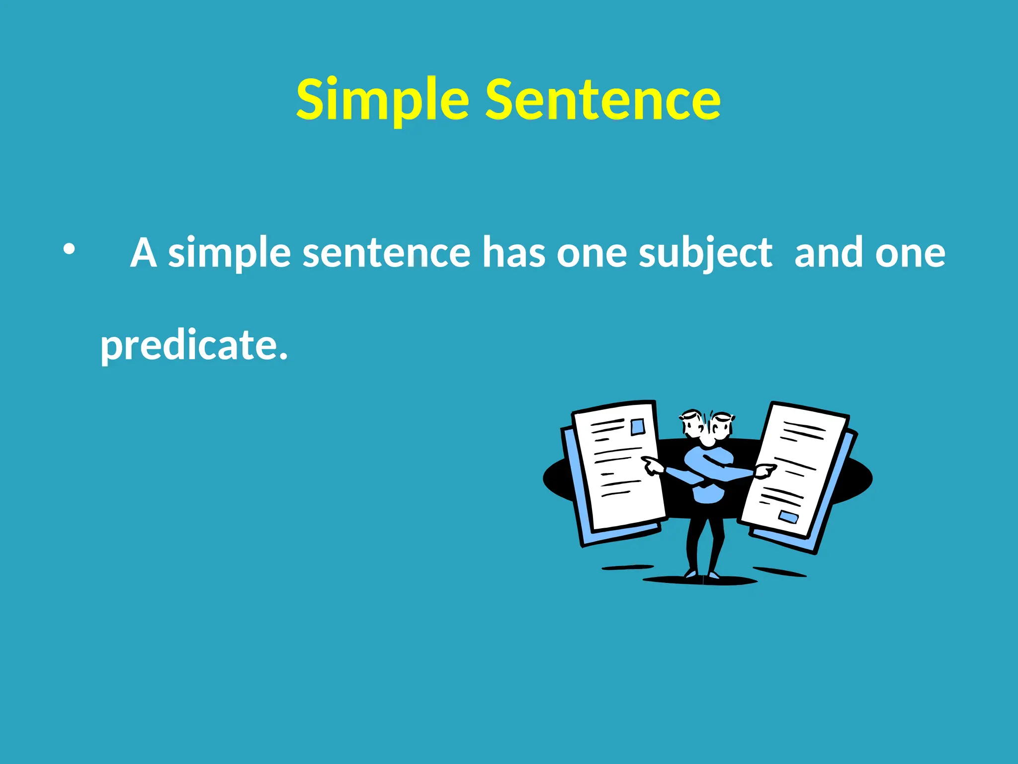 Simple Sentence
• A simple sentence has one subject and one
predicate.
 