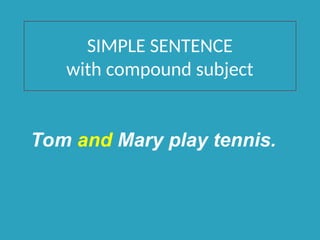 SIMPLE SENTENCE
with compound subject
Tom and Mary play tennis.
 