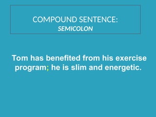 COMPOUND SENTENCE:
SEMICOLON
Tom has benefited from his exercise
program; he is slim and energetic.
 