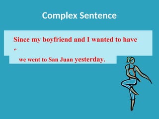 Complex Sentence
Since my boyfriend and I wanted to have
fun,
we went to San Juan yesterday.
 
