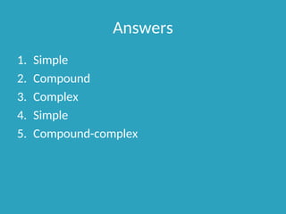 Answers
1. Simple
2. Compound
3. Complex
4. Simple
5. Compound-complex
 