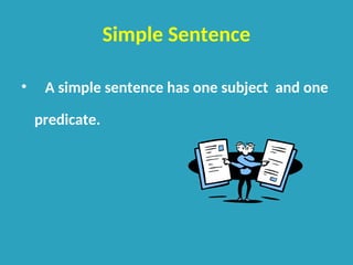 Simple Sentence
• A simple sentence has one subject and one
predicate.
 