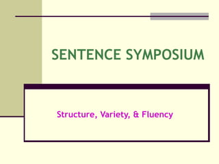 SENTENCE SYMPOSIUM Structure, Variety, & Fluency 