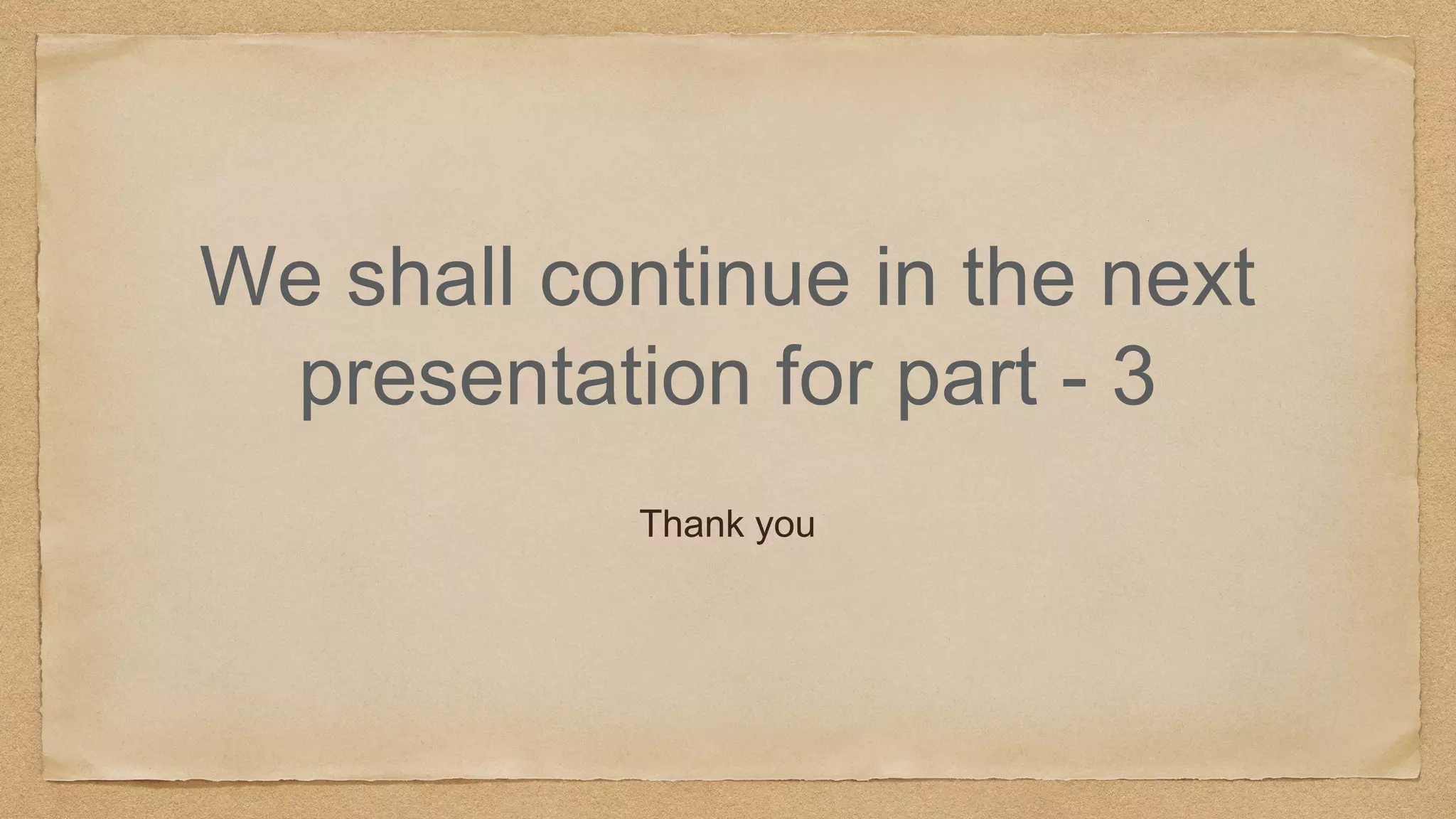We shall continue in the next
presentation for part - 3
Thank you
 