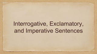 Interrogative, Exclamatory,
and Imperative Sentences
 