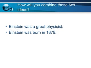 How will you combine these two ideas? Einstein was a great physicist. Einstein was born in 1879. 