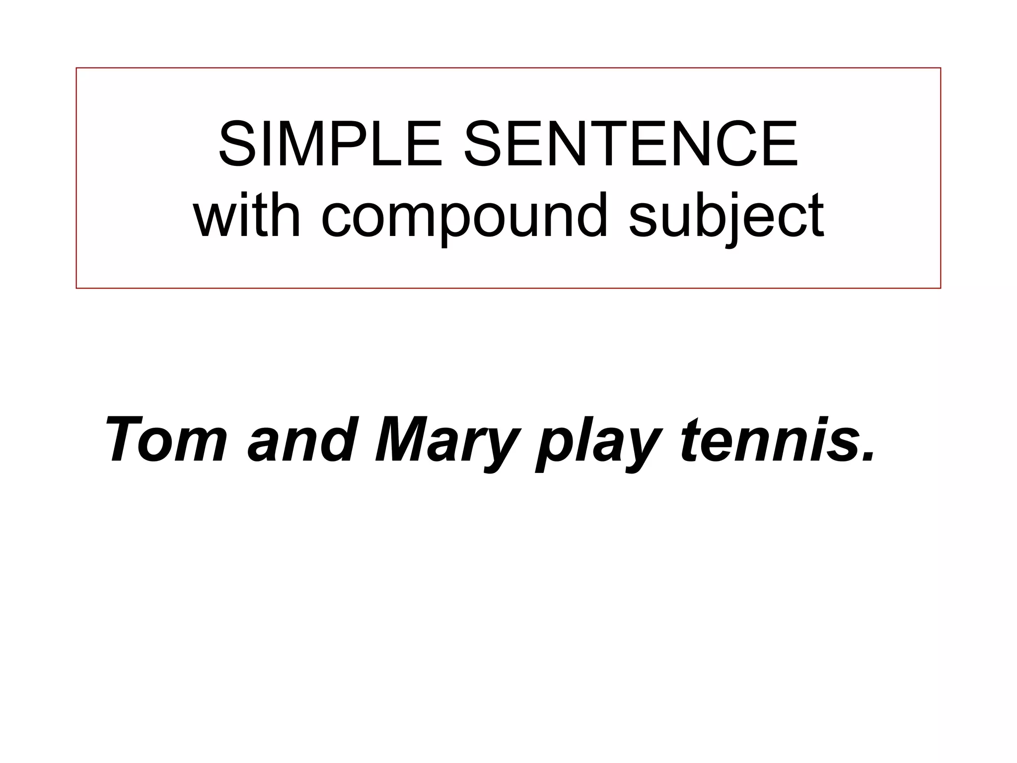 SIMPLE SENTENCE
   with compound subject


Tom and Mary play tennis.
 