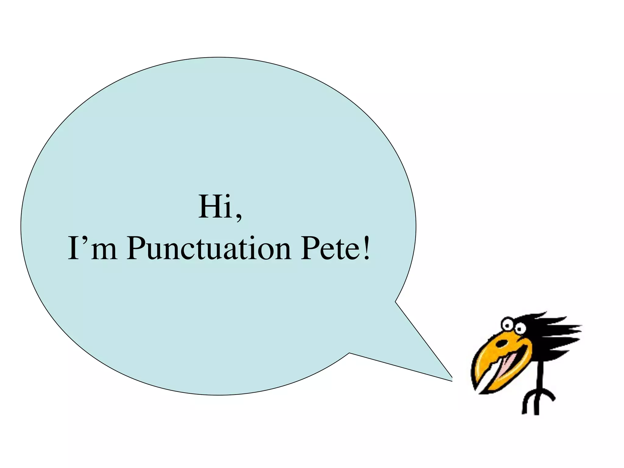 Hi,
I’m Punctuation Pete!
 