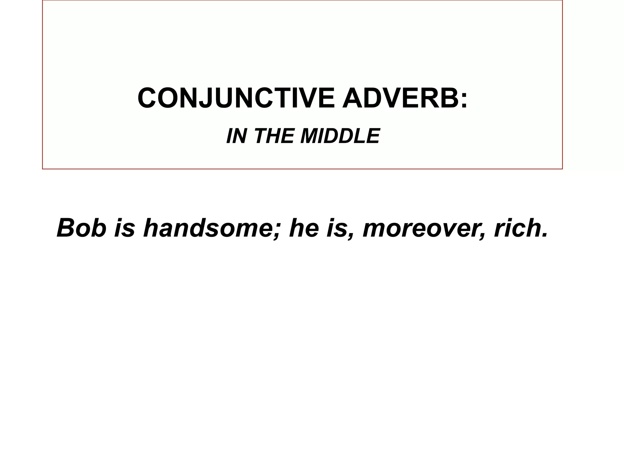 CONJUNCTIVE ADVERB:
             IN THE MIDDLE



Bob is handsome; he is, moreover, rich.
 