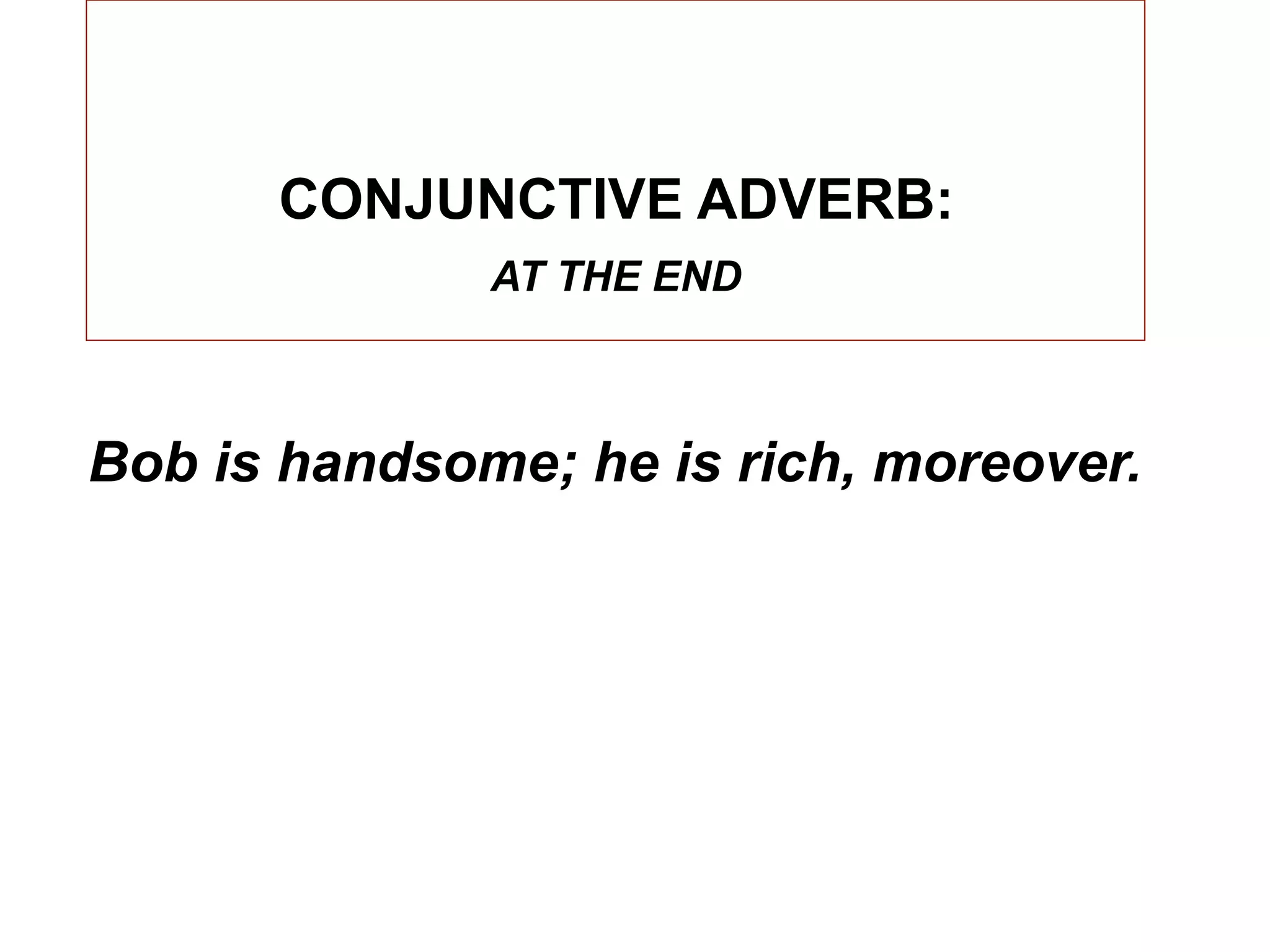 CONJUNCTIVE ADVERB:
              AT THE END



Bob is handsome; he is rich, moreover.
 