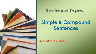 By : Sofea & Doreen
Sentence Types :
Simple & Compound
Sentences
 