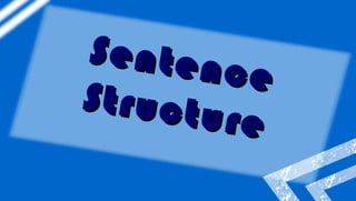 Sentence
Sentence
Structure
Structure
 