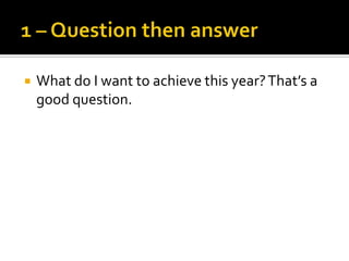    What do I want to achieve this year? That’s a
    good question.
 