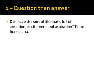    Do I have the sort of life that’s full of
    ambition, excitement and aspiration? To be
    honest, no.
 